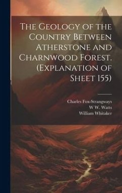 The Geology of the Country Between Atherstone and Charnwood Forest. (Explanation of Sheet 155) - Whitaker, William; Fox-Strangways, Charles; Watts, W W B