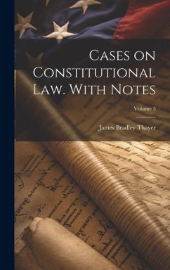 Cases on Constitutional law. With Notes; Volume 3 - Thayer, James Bradley