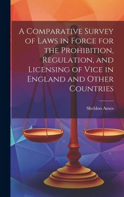 A Comparative Survey of Laws in Force for the Prohibition, Regulation, and Licensing of Vice in England and Other Countries - Amos, Sheldon