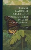 Histoire Naturelle Générale Et Particulière Des Insectes Néuroptères...