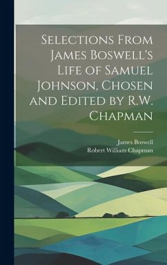 Selections From James Boswell's Life of Samuel Johnson, Chosen and Edited by R.W. Chapman - Boswell, James; Chapman, Robert William