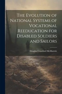 The Evolution of National Systems of Vocational Reeducation for Disabled Soldiers and Sailors - McMurtrie, Douglas Crawford