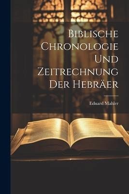 Biblische Chronologie Und Zeitrechnung Der Hebräer Biblische Chronologie Und Zeitrechnung Der Hebräer