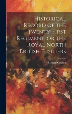 Historical Record of the Twenty-First Regiment, or the Royal North British Fusiliers - Cannon, Richard