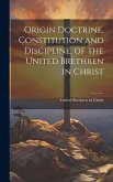 Origin Doctrine, Constitution and Discipline, of the United Brethren in Christ