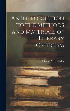 An Introduction to the Methods and Materials of Literary Criticism - Gayley, Charles Mills