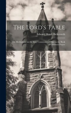 The Lord's Table; Or, Meditations on the Holy Communion Office in the Book of Common Prayer - Bickersteth, Edward Henry