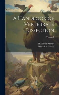 A Handbook of Vertebrate Dissection; Volume 1 - A, Moale William