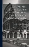 Imp. Caesaris Flavii Clavdii Ivliani epistvlae, leges, poemata, fragmenta varia