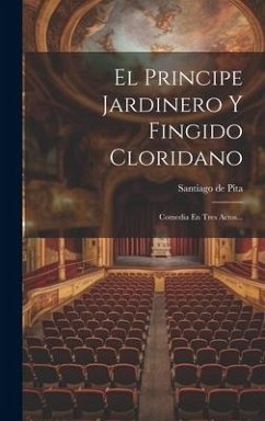 El Principe Jardinero Y Fingido Cloridano - Pita, Santiago De