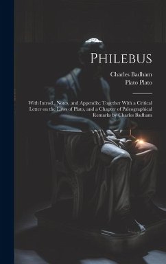 Philebus; With Introd., Notes, and Appendix; Together With a Critical Letter on the Laws of Plato, and a Chapter of Paleographical Remarks by Charles Badham - Badham, Charles; Plato