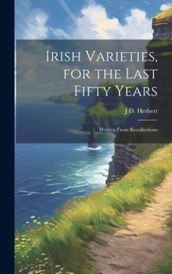 Irish Varieties, for the Last Fifty Years - Herbert, J D