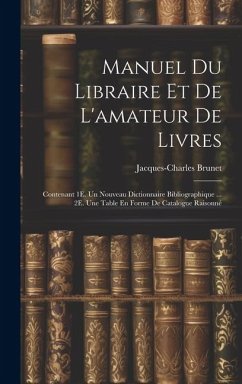 Manuel Du Libraire Et De L'amateur De Livres - Brunet, Jacques-Charles