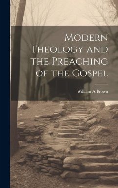 Modern Theology and the Preaching of the Gospel - A, Brown William