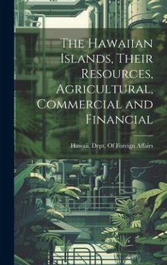 The Hawaiian Islands, Their Resources, Agricultural, Commercial and Financial