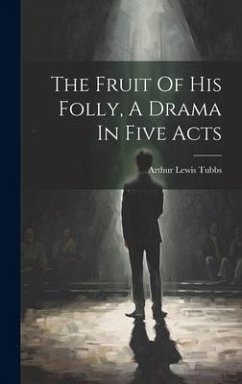 The Fruit Of His Folly, A Drama In Five Acts - Tubbs, Arthur Lewis