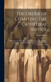 The Order of Chanting the Cathedral Service; With Notation of the Preces, Versicles, Responses, &C. &C., As Published by Edward Lowe, (Organist to Charles the Second) A.D.1664