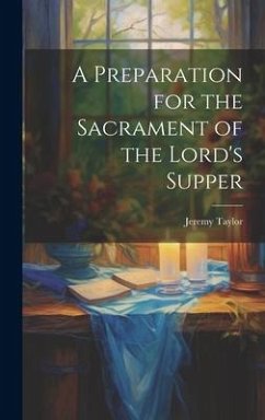 A Preparation for the Sacrament of the Lord's Supper - Taylor, Jeremy