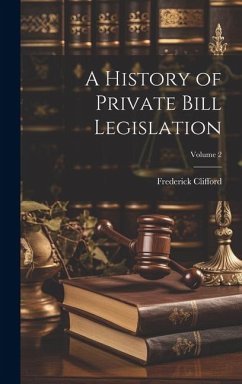 A History of Private Bill Legislation; Volume 2 - Clifford, Frederick