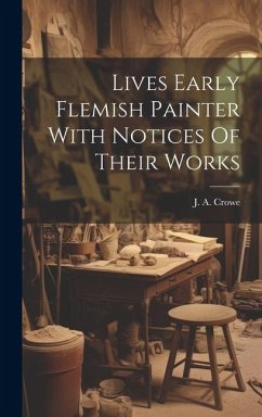 Lives Early Flemish Painter With Notices Of Their Works - Crowe, J A
