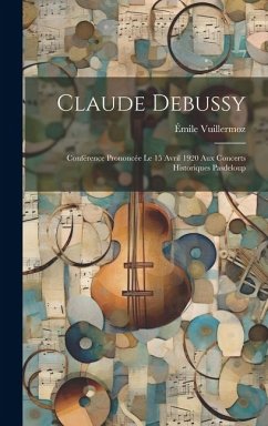 Claude Debussy; conférence prononcée le 15 avril 1920 aux concerts historiques Pasdeloup - Vuillermoz, Émile