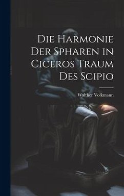 Die Harmonie Der Spharen in Ciceros Traum Des Scipio - Volkmann, Walther