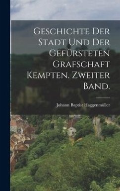 Geschichte der Stadt und der gefürsteten Grafschaft Kempten. Zweiter Band. - Haggenmüller, Johann Baptist