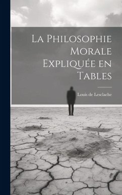 La Philosophie morale expliquée en tables - De, Lesclache Louis