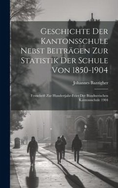Geschichte der Kantonsschule nebst beiträgen zur statistik der Schule von 1850-1904 - Bazzigher, Johannes