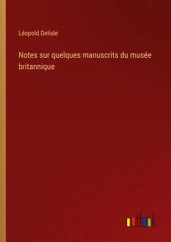 Notes sur quelques manuscrits du musée britannique - Delisle, Léopold