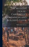 The Modern House-Carpenter's Companion and Builder's Guide