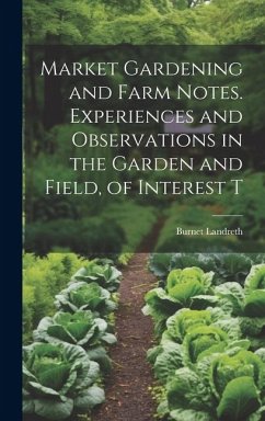 Market Gardening and Farm Notes. Experiences and Observations in the Garden and Field, of Interest T - Landreth, Burnet