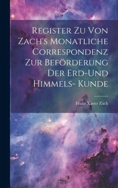 Register zu von Zach's Monatliche Correspondenz zur Beförderung der Erd-und Himmels- Kunde - Zach, Franz Xaver