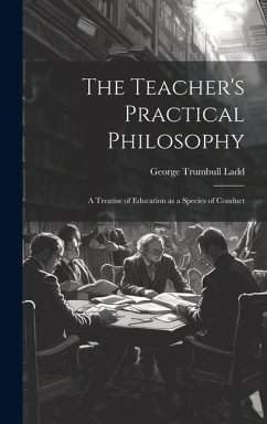 The Teacher's Practical Philosophy - Ladd, George Trumbull