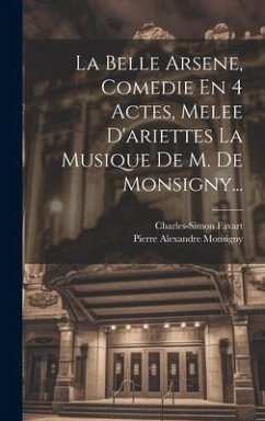 La Belle Arsene, Comedie En 4 Actes, Melee D'ariettes La Musique De M. De Monsigny... - Favart, Charles-Simon