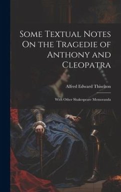 Some Textual Notes On the Tragedie of Anthony and Cleopatra - Thiselton, Alfred Edward