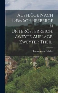 Ausflüge nach dem Schneeberge in Unterösterreich. Zweyte Auflage. Zweyter Theil. - Schultes, Joseph August