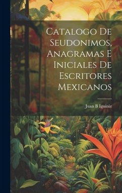 Catalogo de seudonimos, anagramas e iniciales de escritores mexicanos - Iguíniz, Juan B