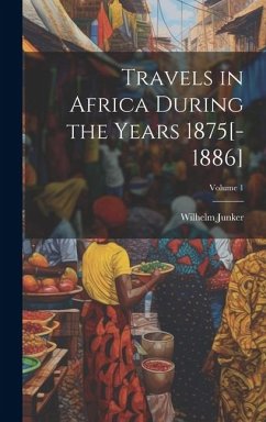 Travels in Africa During the Years 1875[-1886]; Volume 1 - Junker, Wilhelm