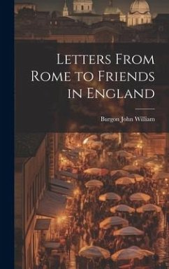 Letters From Rome to Friends in England - William, Burgon John