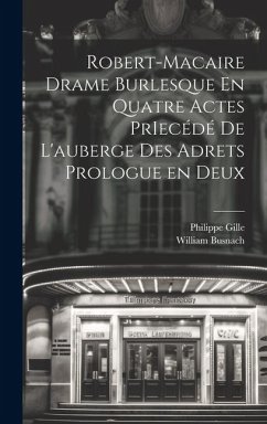 Robert-Macaire Drame Burlesque En Quatre Actes PrIecédé de L'auberge des Adrets Prologue en Deux - Gille, Philippe; Busnach, William