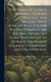 The Trials of Patrick Maxwell Stewart Wallace, and Michael Shaw Stewart Wallace, for Wilfully Destroying the Brig Dryad, Off Cuba, With Intent to Defraud the Marine Assurance Companies and Underwriters
