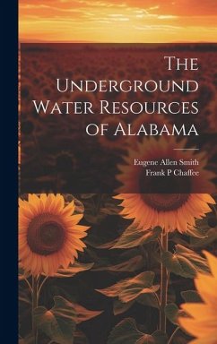 The Underground Water Resources of Alabama - Smith, Eugene Allen; Chaffee, Frank P