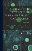 Notes on the Principles of Pure and Applied Calculation; and Applications of Mathematical Principles to Theories of the Physical Forces