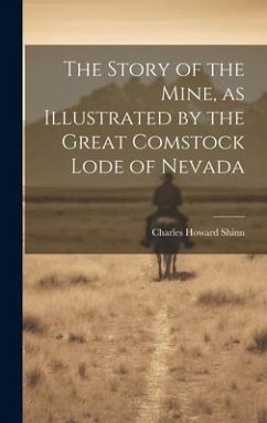 The Story of the Mine, as Illustrated by the Great Comstock Lode of Nevada - Shinn, Charles Howard