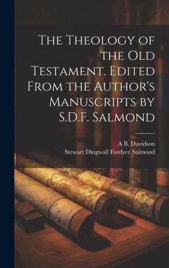 The Theology of the Old Testament. Edited From the Author's Manuscripts by S.D.F. Salmond - Salmond, Stewart Dingwall Fordyce; Davidson, A B