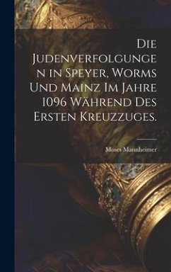 Die Judenverfolgungen in Speyer, Worms und Mainz im Jahre 1096 während des ersten Kreuzzuges. - Mannheimer, Moses