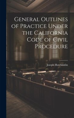 General Outlines of Practice Under the California Code of Civil Procedure - Hutchinson, Joseph