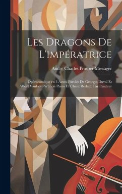 Les dragons de l'impératrice; opéracomique en 3 actes. Paroles de Georges Duval et Albert Vanloo. Partition piano et chant réduite par l'auteur