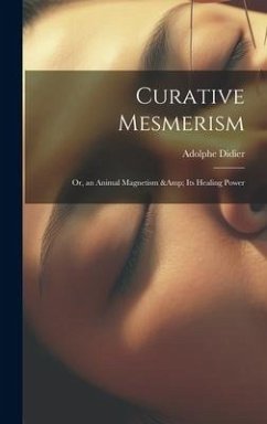 Curative Mesmerism; or, an Animal Magnetism & its Healing Power - Didier, Adolphe
